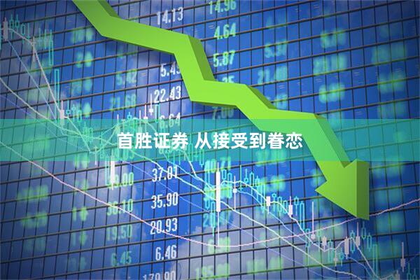 首胜证券 从接受到眷恋